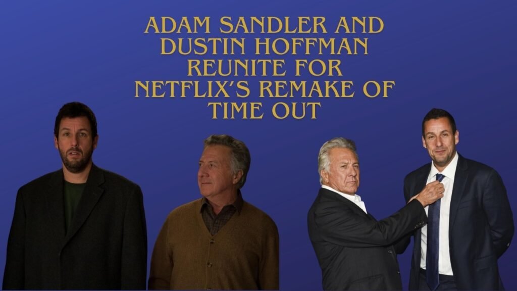Adam Sandler and Dustin Hoffman for Netflix’s Remake of Time Out Adam Sandler and Dustin Hoffman for Netflix’s Remake of Time Out